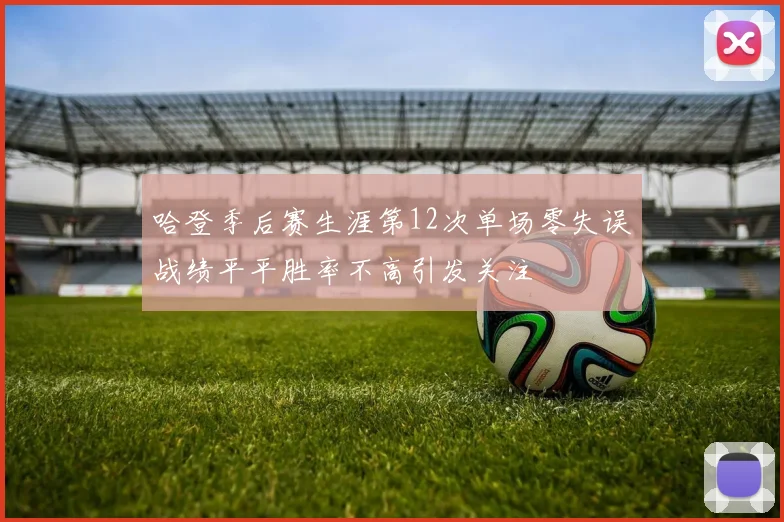 哈登季后赛生涯第12次单场零失误战绩平平胜率不高引发关注